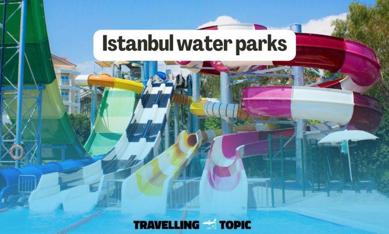 Istanbul water parks