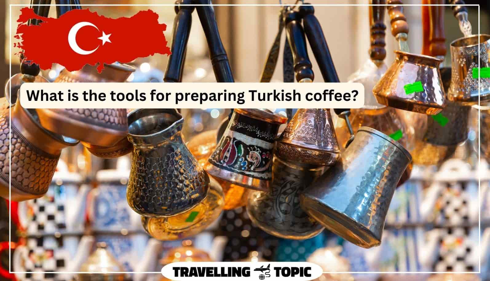 What is the tools for preparing Turkish coffee