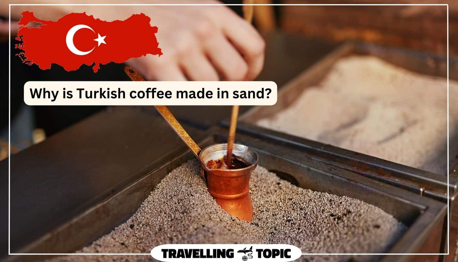 Why is Turkish coffee made in sand