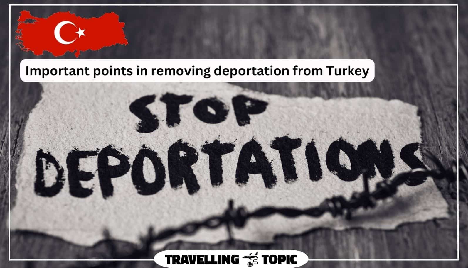Important points in removing deportation from Turkey