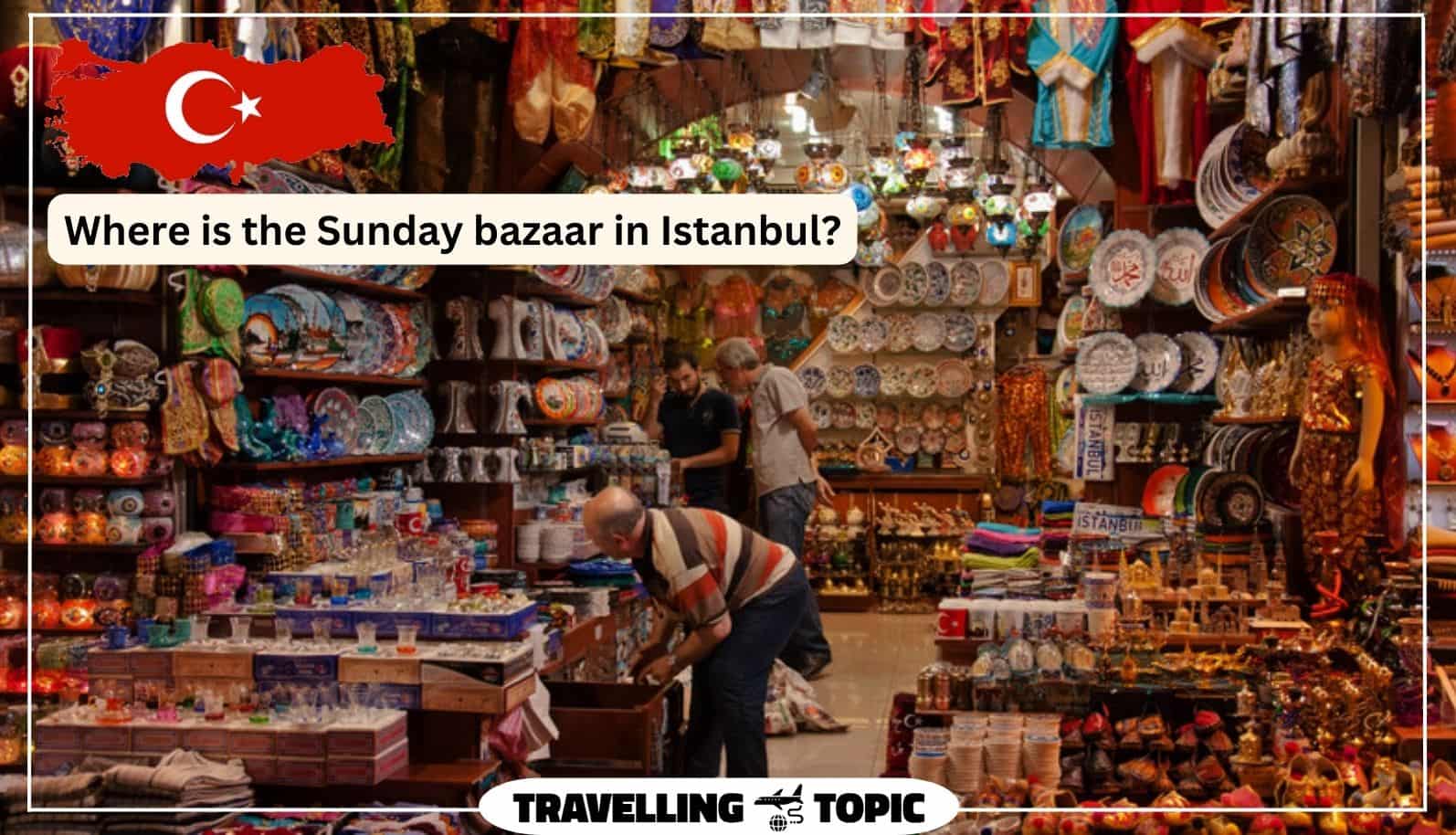 Where is the Sunday bazaar in Istanbul