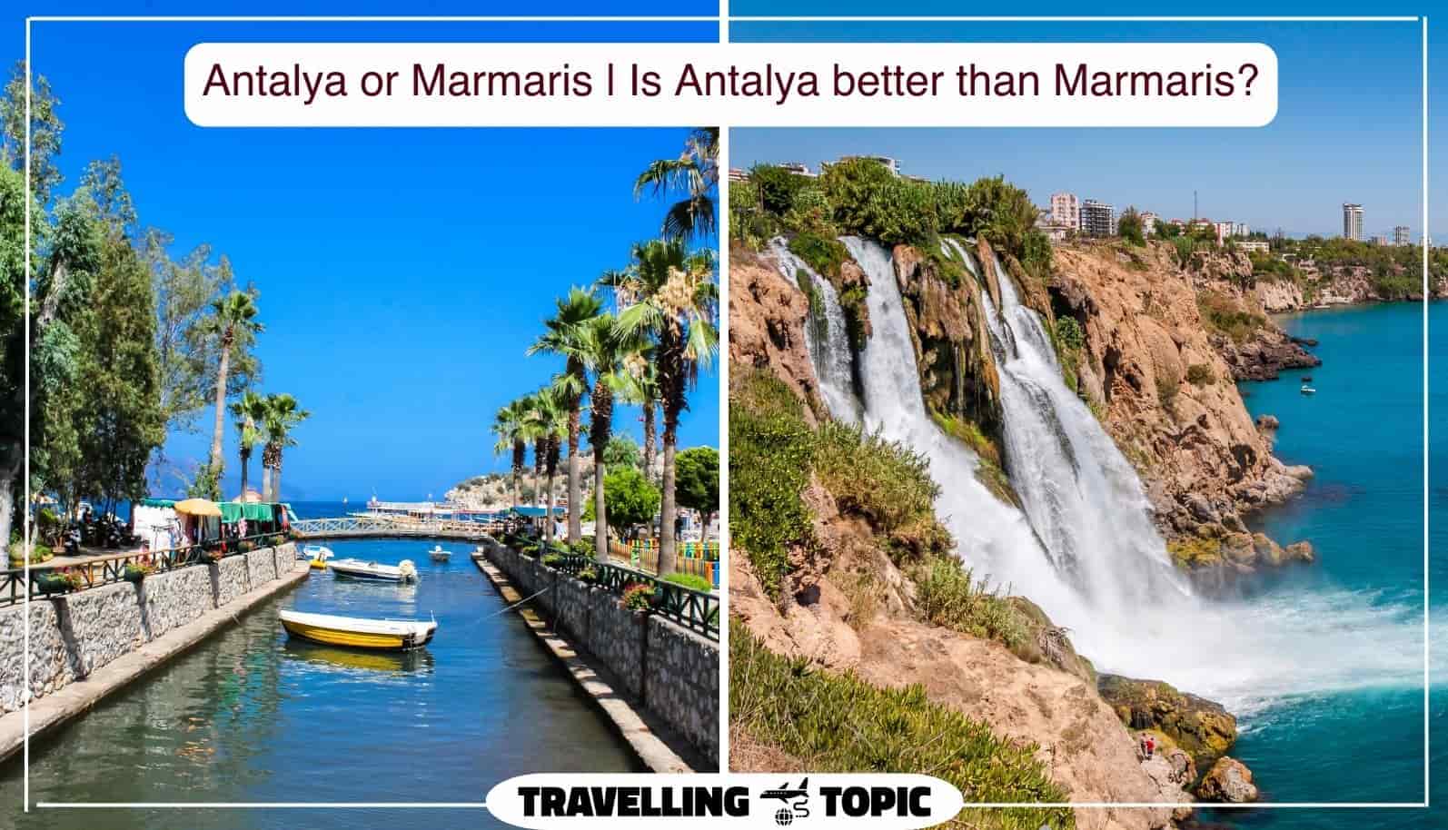 Antalya or Marmaris Is Antalya better than Marmaris