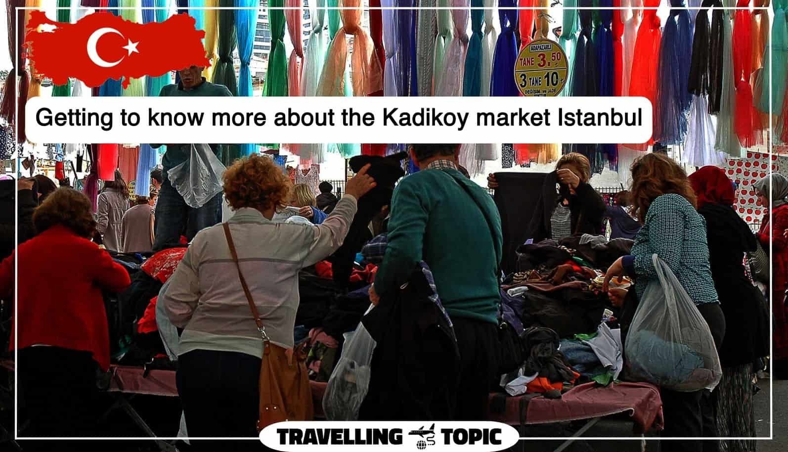 Getting to know more about the Kadikoy market Istanbul