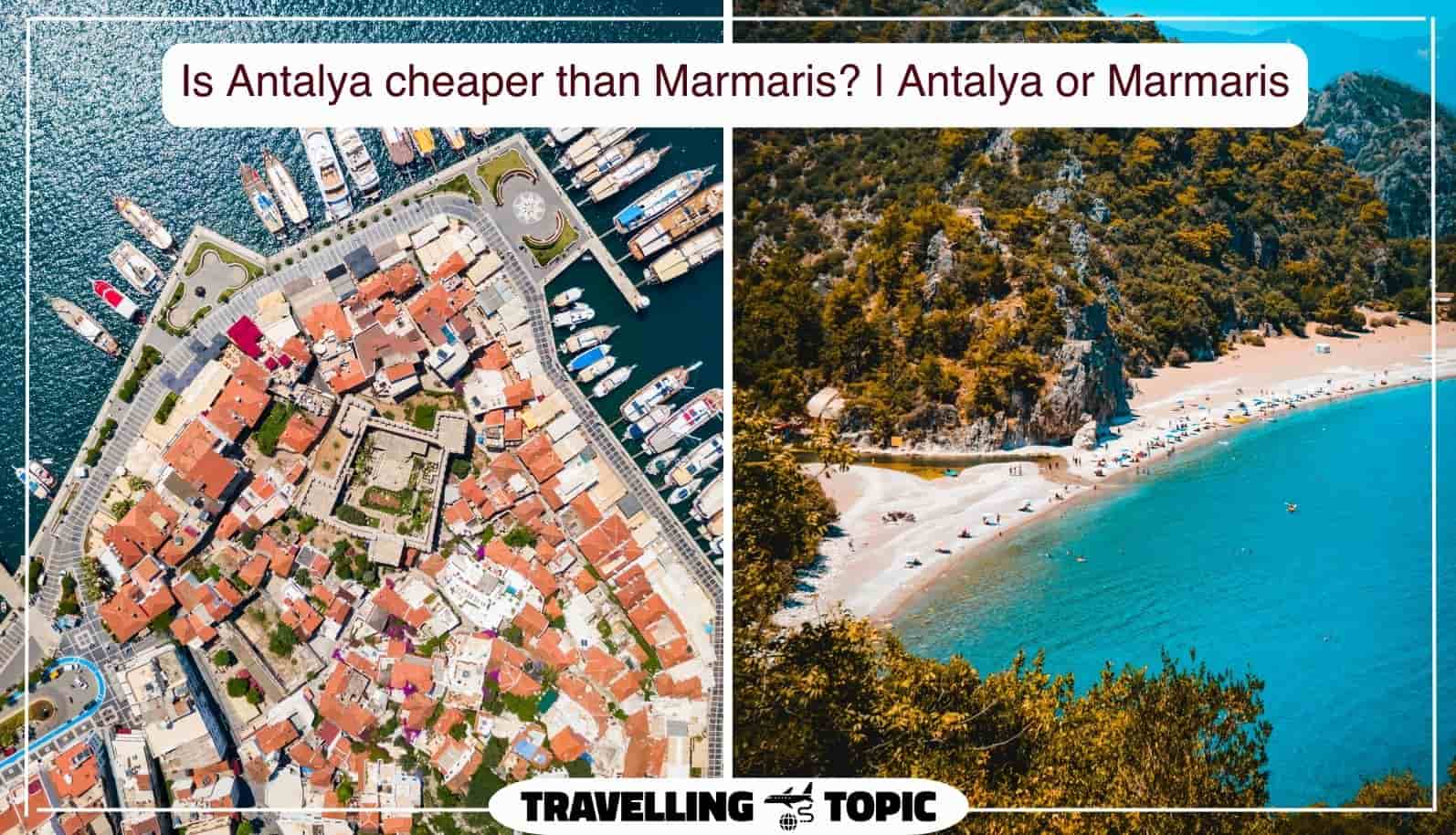 Is Antalya cheaper than Marmaris Antalya or Marmaris