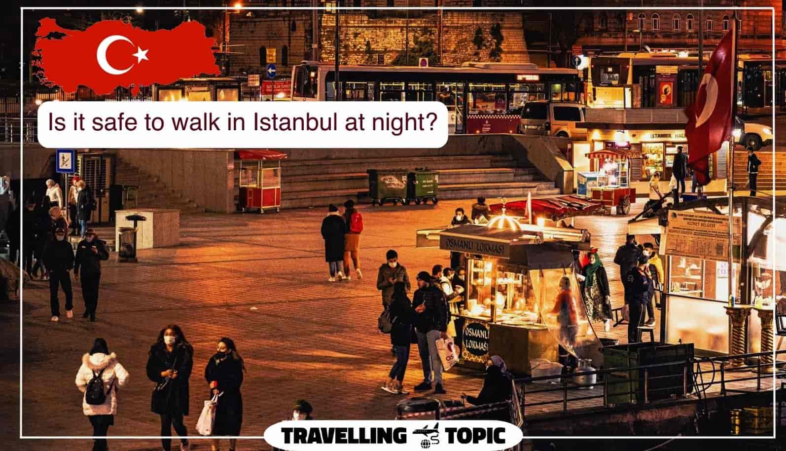 Is it safe to walk in Istanbul at night