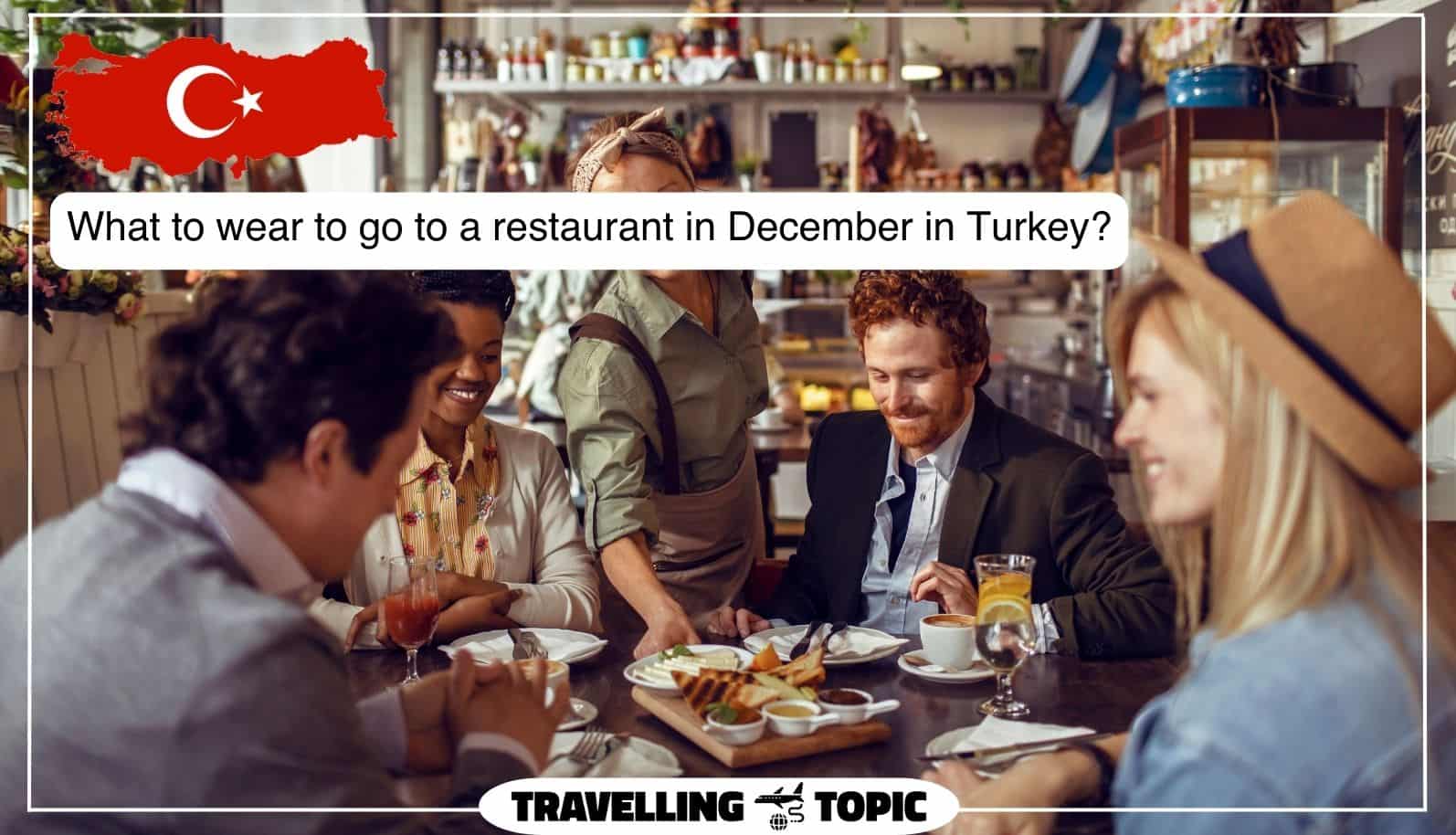 What to wear to go to a restaurant in December in Turkey
