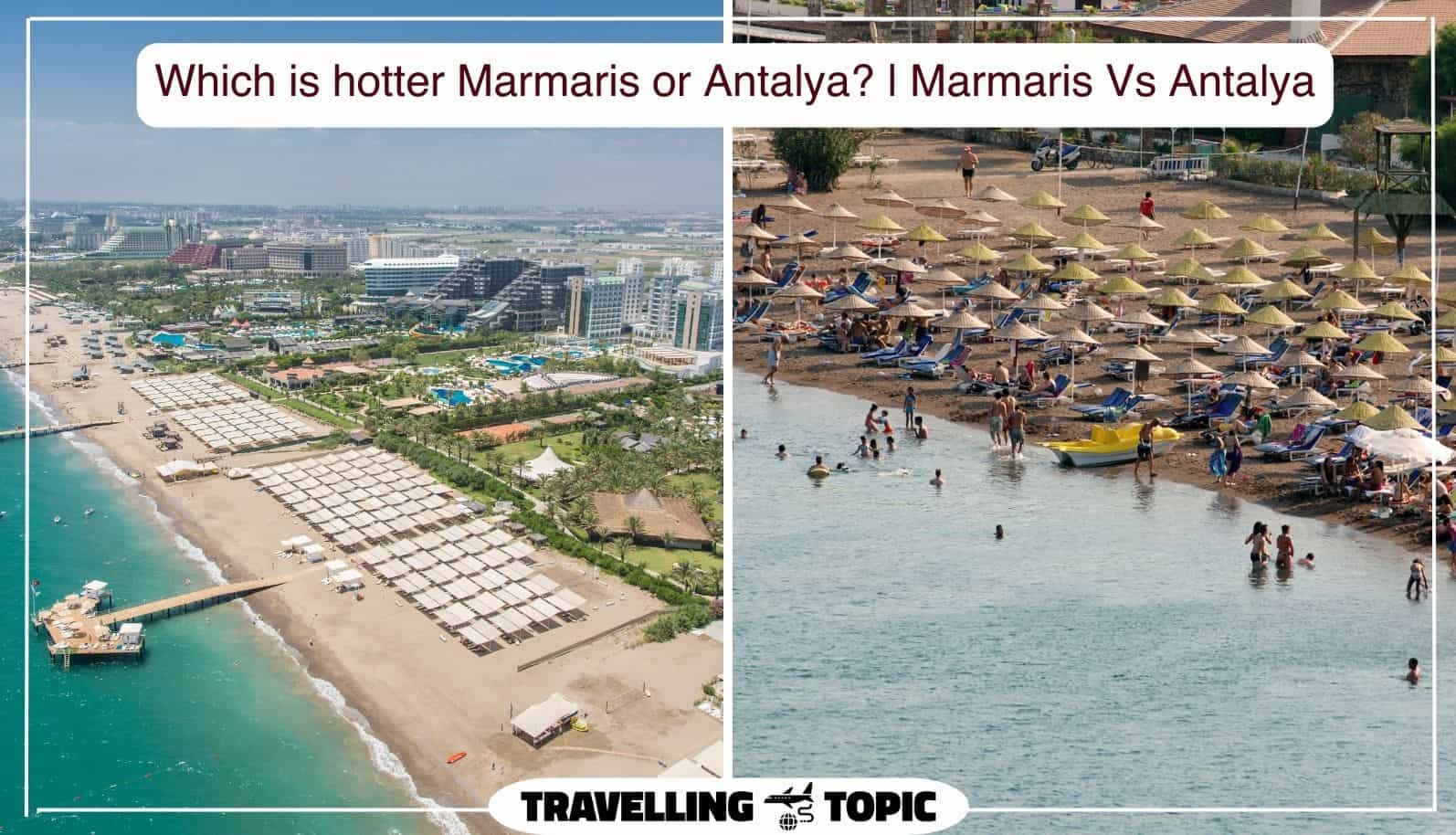 Which is hotter Marmaris or Antalya Marmaris Vs Antalya