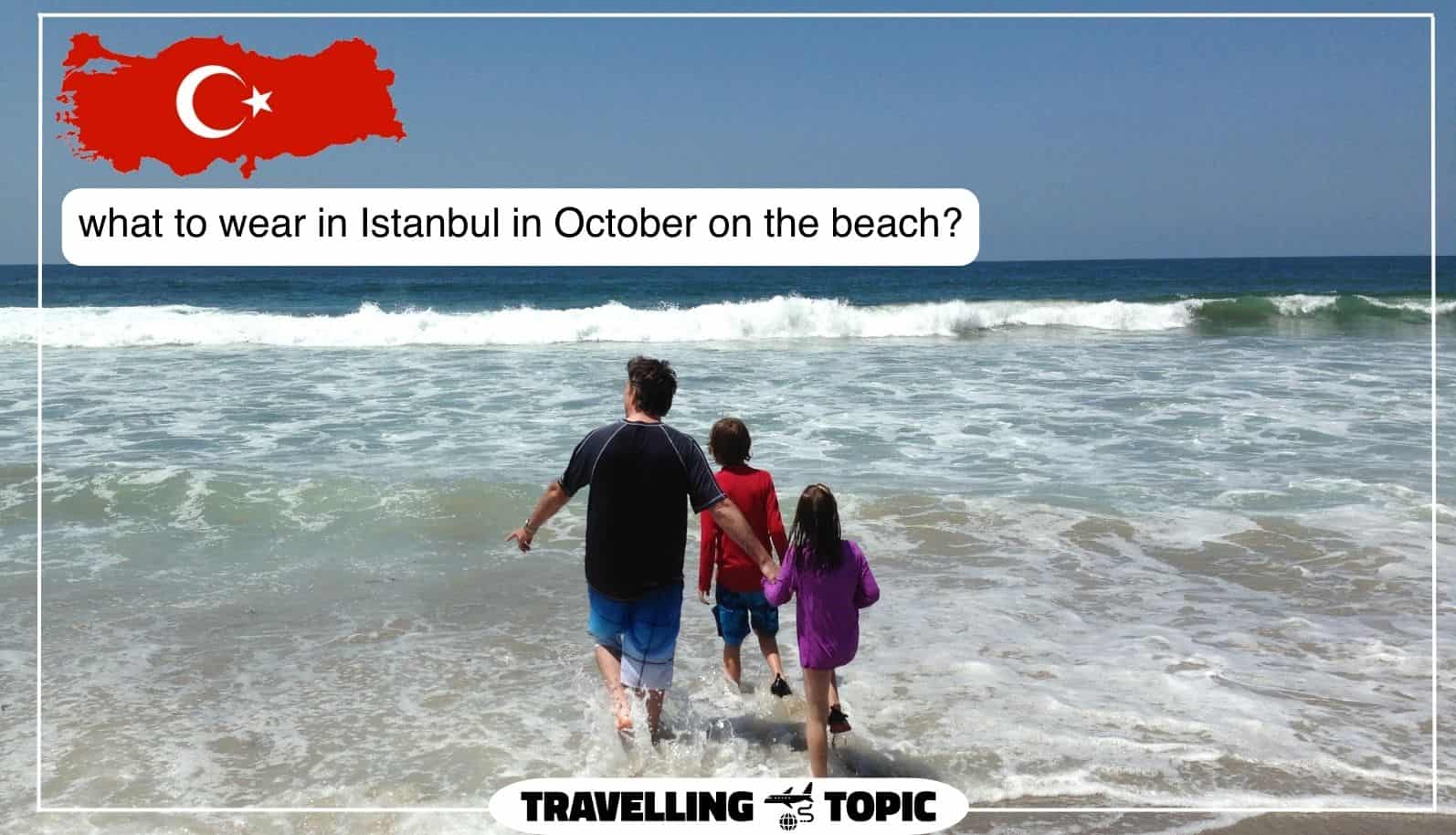 what to wear in Istanbul in October on the beach