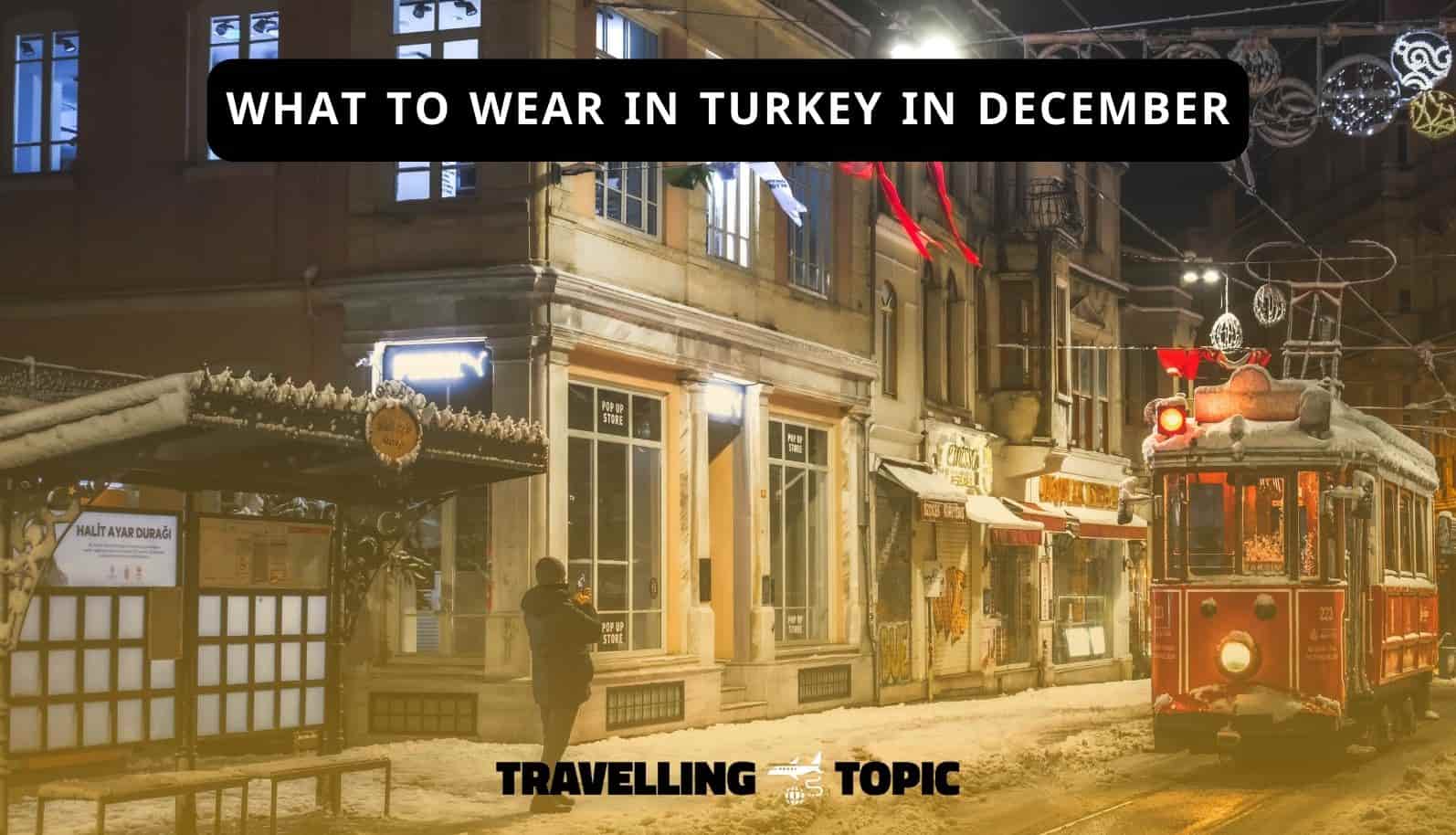 what to wear in turkey in december