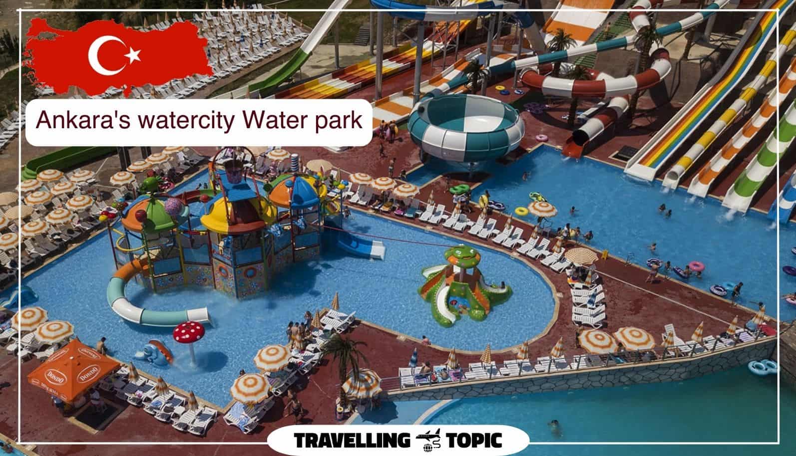Top 5 Ankara Water Parks + Facilities - Travelling Topic