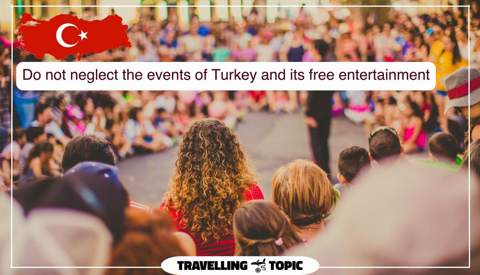 Do not neglect the events of Turkey and its free entertainment