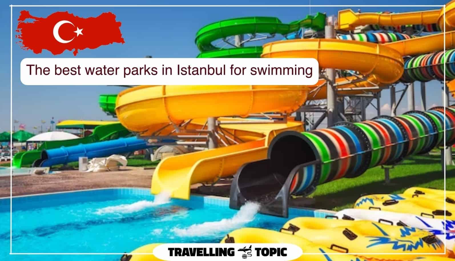 The best water parks in Istanbul for swimming