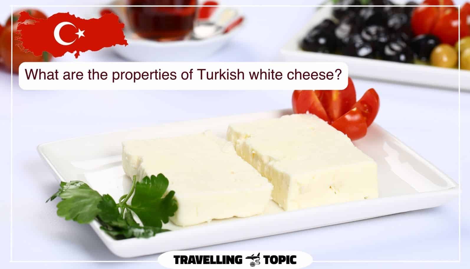 What are the properties of Turkish white cheese