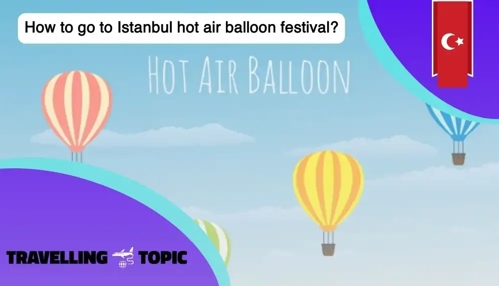 How to go to Istanbul hot air balloon festival
