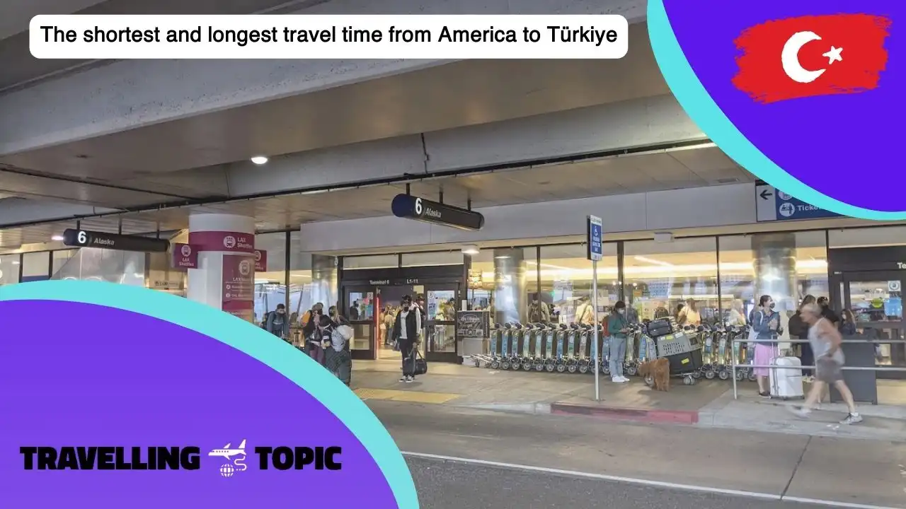 The shortest and longest travel time from America to Türkiye