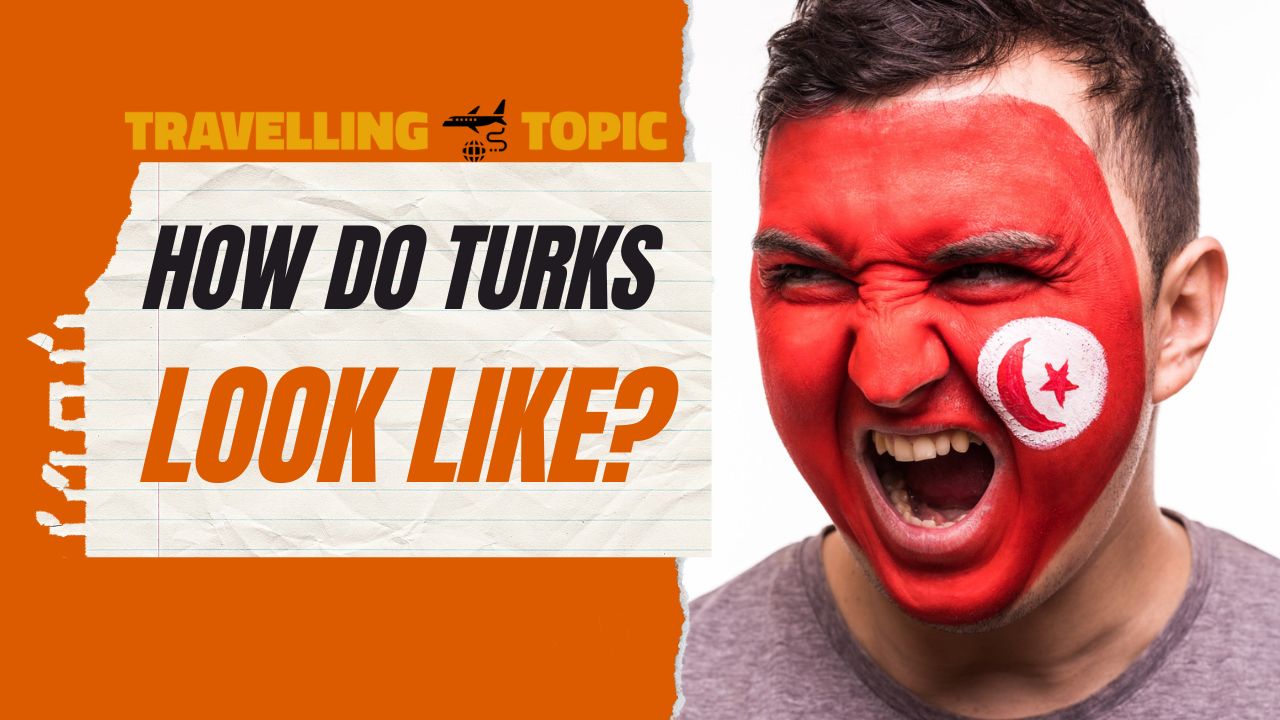 How Do Turks look like