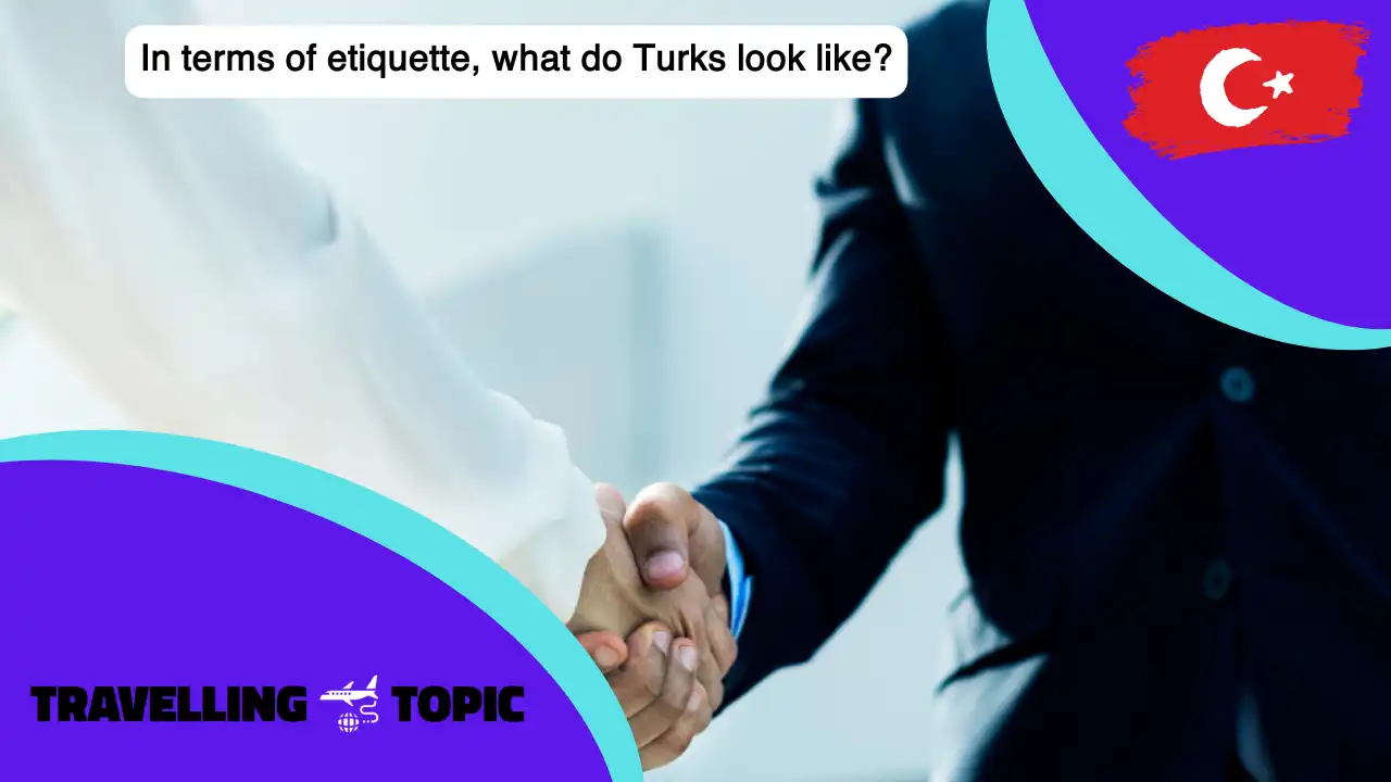 In terms of etiquette, what do Turks look like