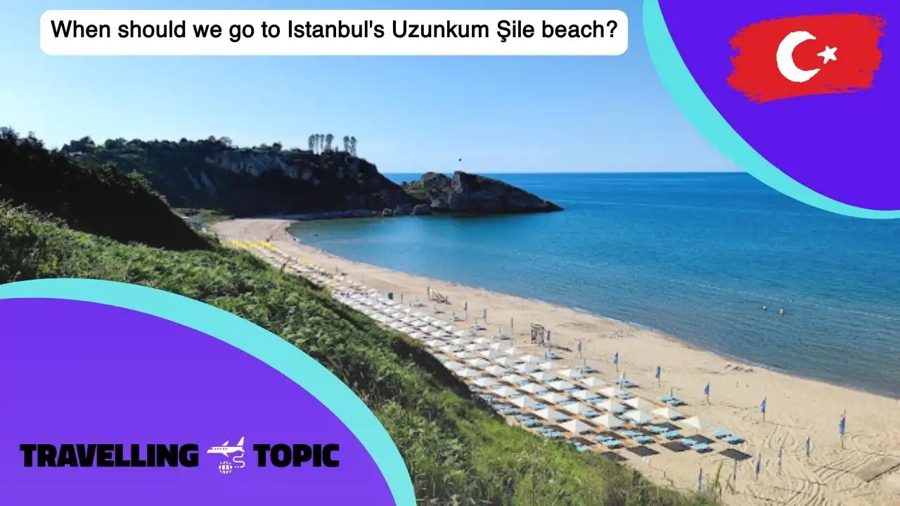 When should we go to Istanbul's Uzunkum Şile beach