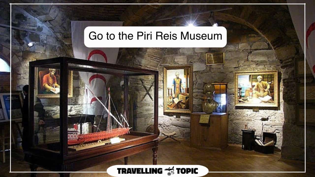Go to the Piri Reis Museum