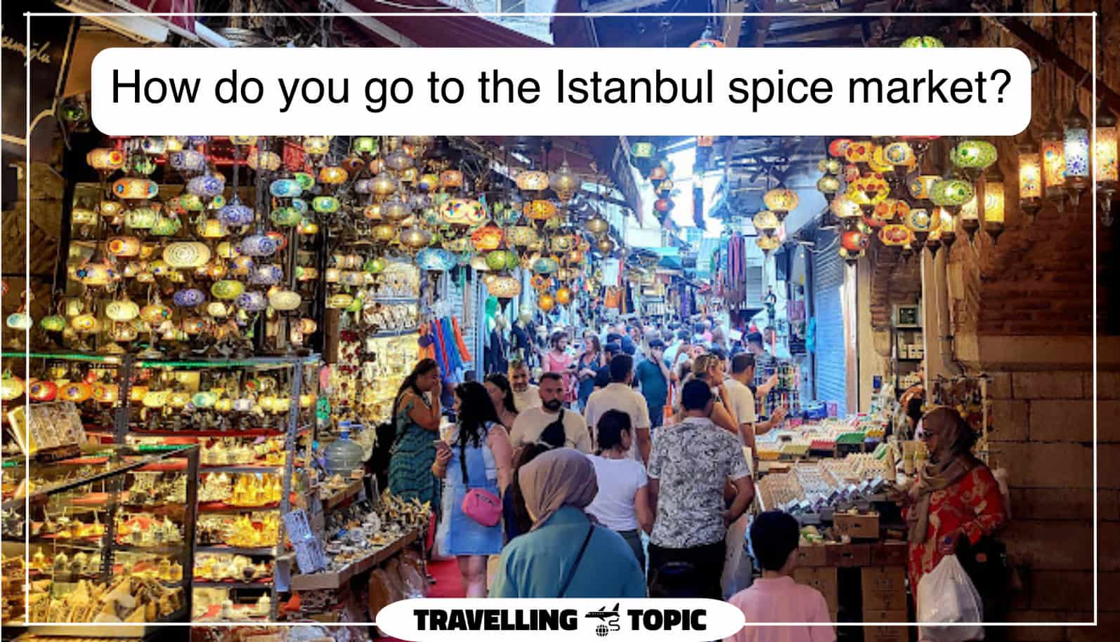 How do you go to the Istanbul spice market