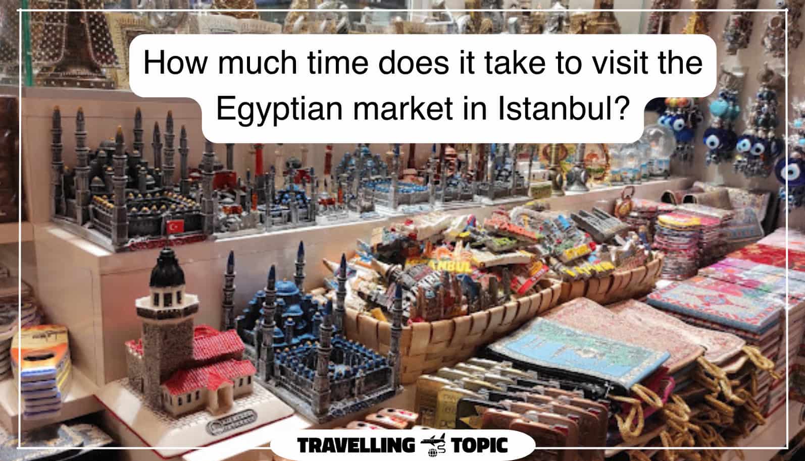 How much time does it take to visit the Egyptian market in Istanbul