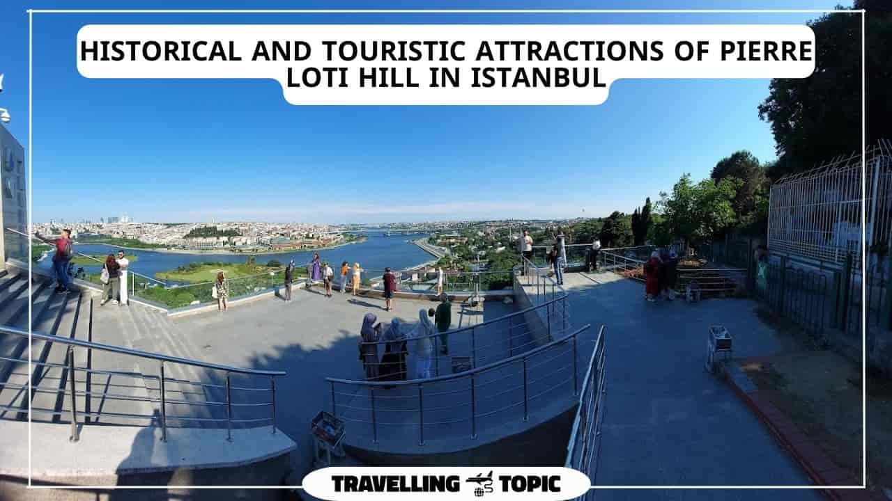 Historical and touristic attractions of Pierre Loti Hill in Istanbul