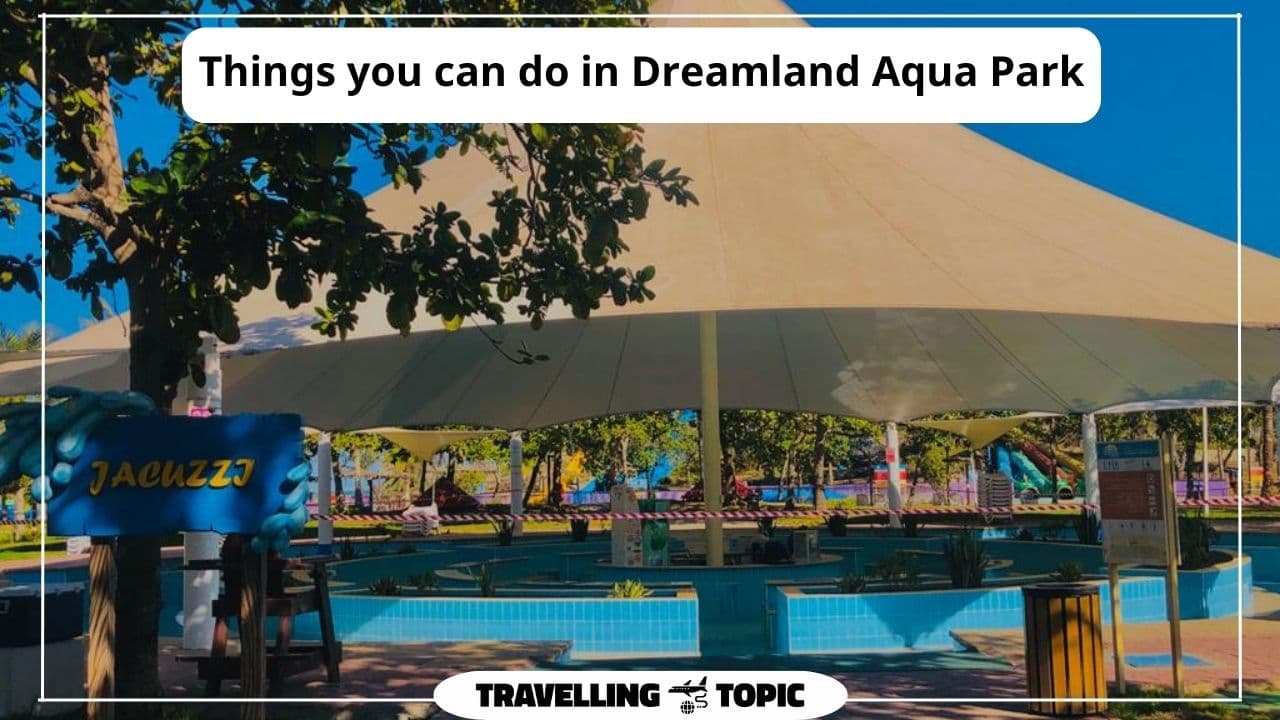 Things you can do in Dreamland Aqua Park